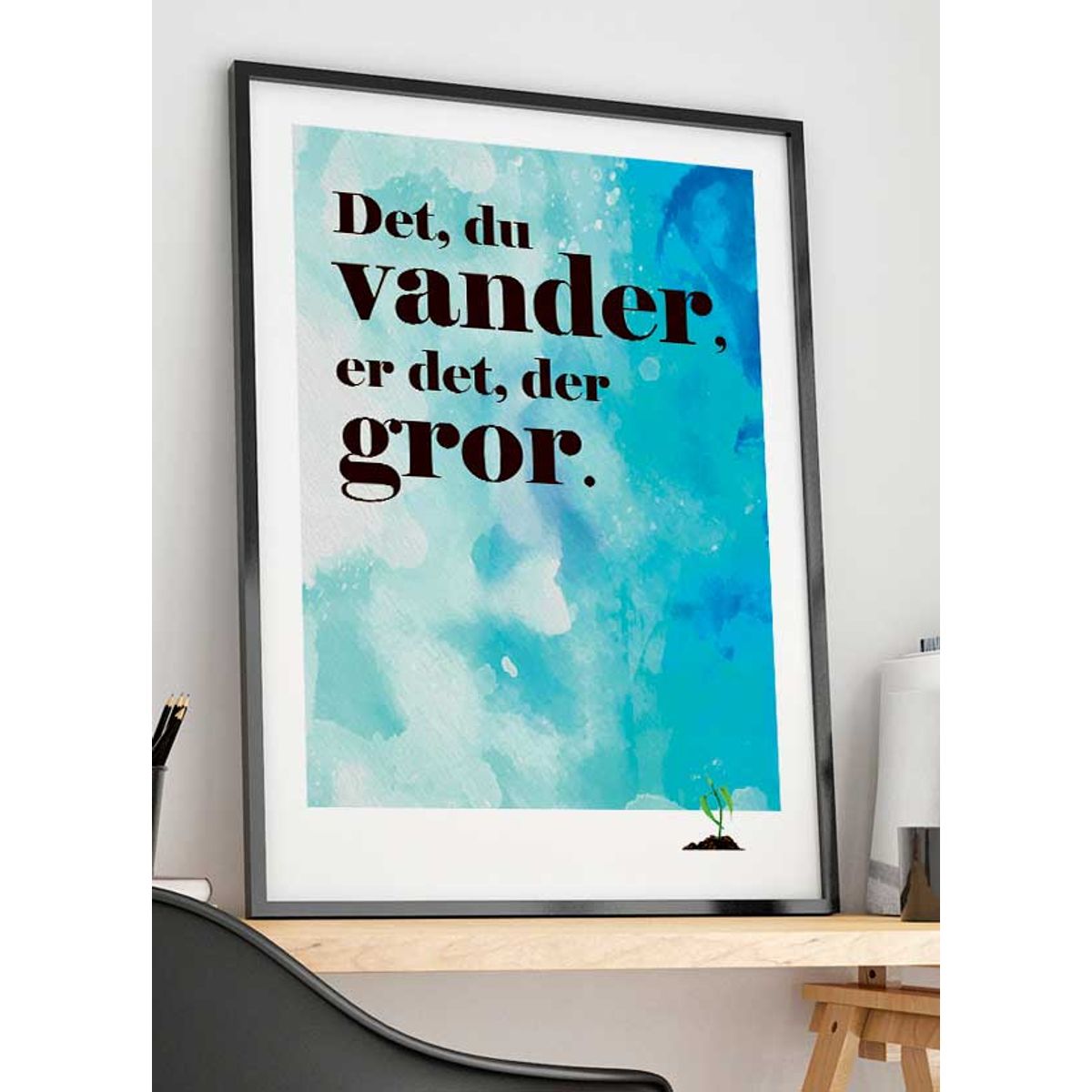 Det du vander er det der gror-plakat - 21 x 29,7 (A4) Kr. 199,-