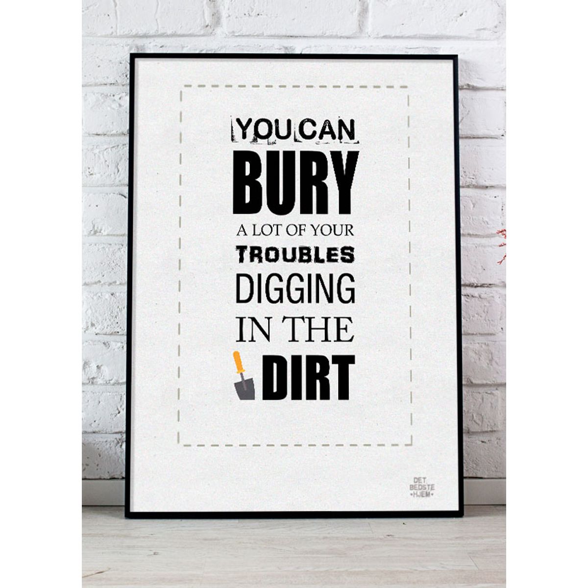 You can bury a lot of your troubles-plakat - 50 x 70 cm - Kr. 279,-